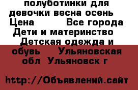 полуботинки для девочки весна-осень  › Цена ­ 400 - Все города Дети и материнство » Детская одежда и обувь   . Ульяновская обл.,Ульяновск г.